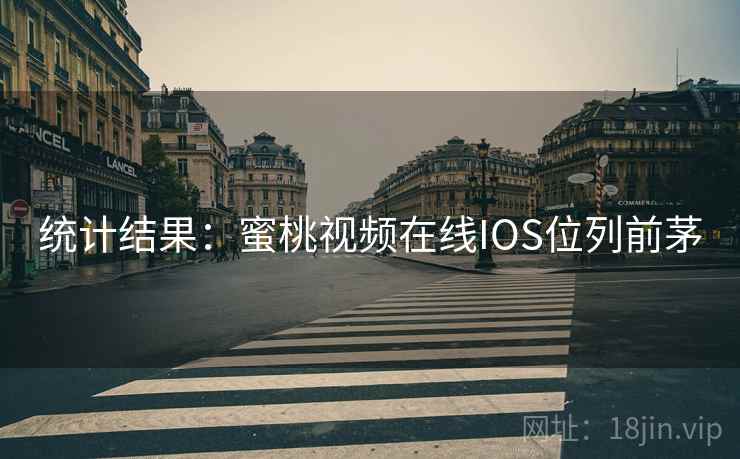 统计结果:蜜桃视频在线IOS位列前茅