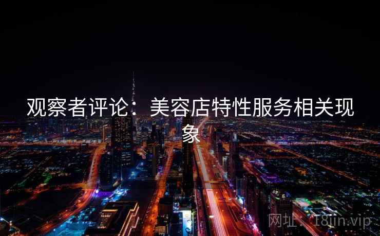 观察者评论：美容店特性服务相关现象