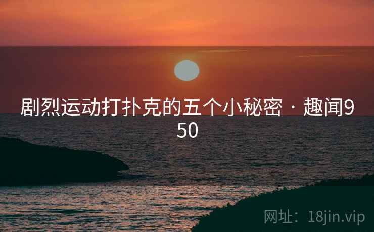 剧烈运动打扑克的五个小秘密 · 趣闻950